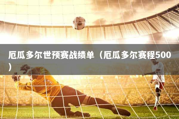 厄瓜多尔世预赛战绩单（厄瓜多尔赛程500）