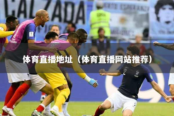 体育直播地址（体育直播网站推荐）