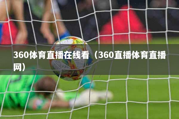 360体育直播在线看（360直播体育直播网）