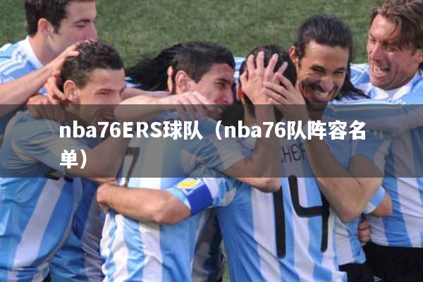 nba76ERS球队（nba76队阵容名单）