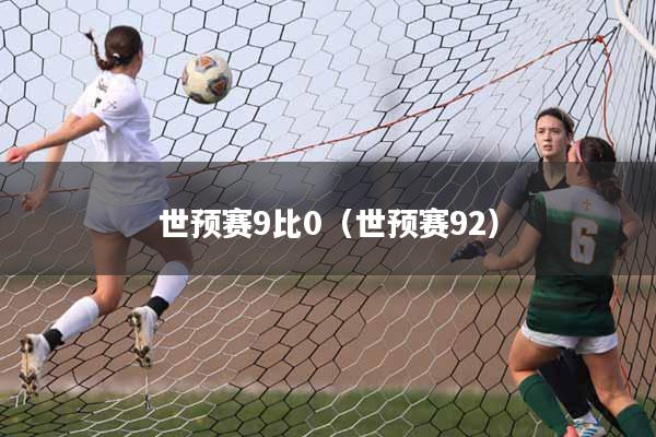 世预赛9比0（世预赛92）
